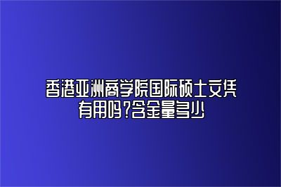 香港亚洲商学院国际硕士文凭有用吗？含金量多少