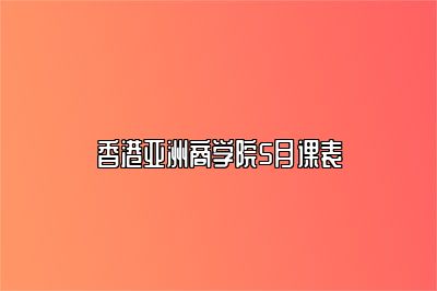 香港亚洲商学院5月课表