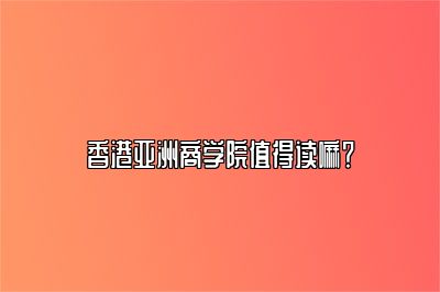 香港亚洲商学院值得读嘛？