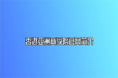 香港亚洲商学院官网简介